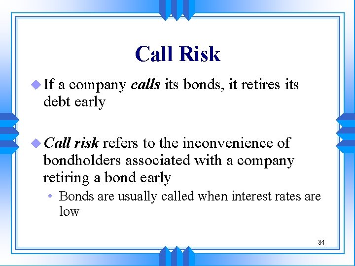 Call Risk u If a company calls its bonds, it retires its debt early