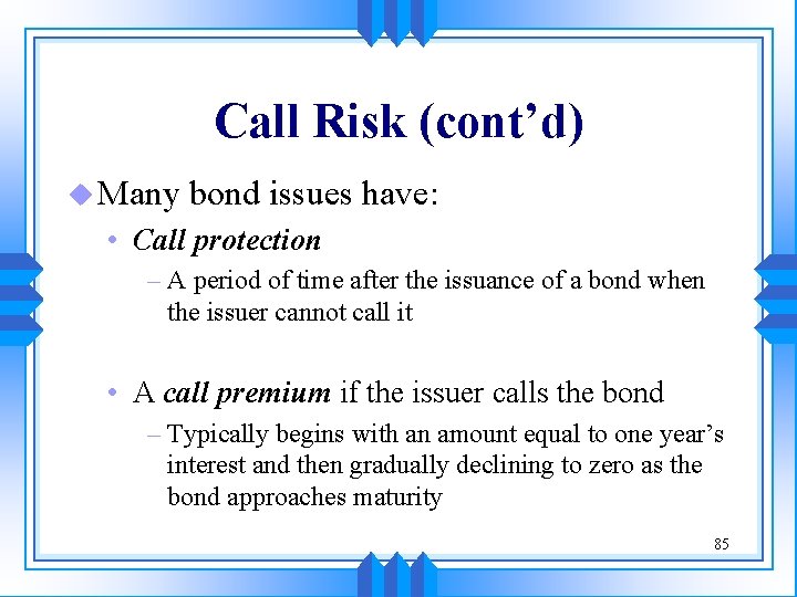 Call Risk (cont’d) u Many bond issues have: • Call protection – A period
