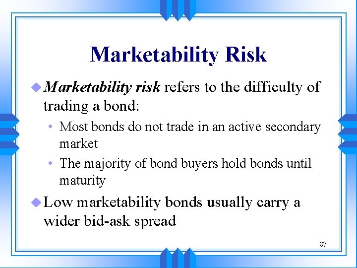 Marketability Risk u Marketability risk refers to the difficulty of trading a bond: •