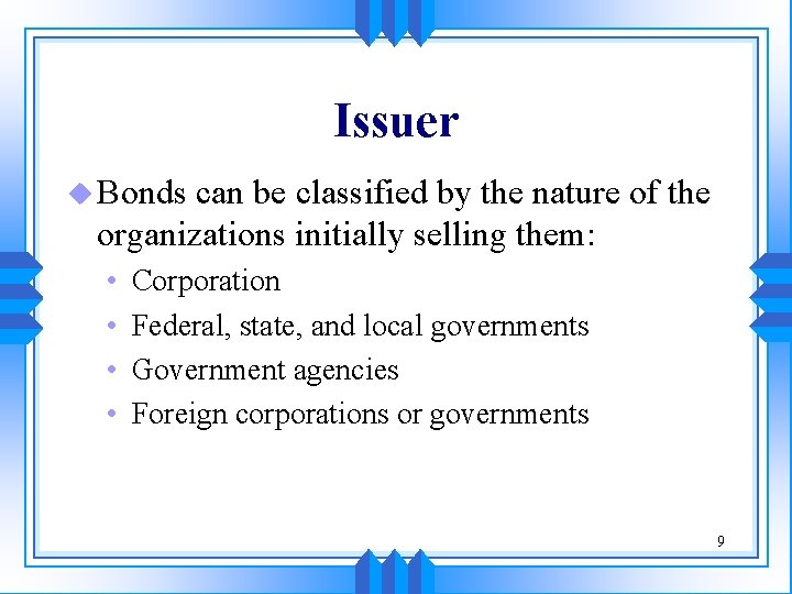 Issuer u Bonds can be classified by the nature of the organizations initially selling