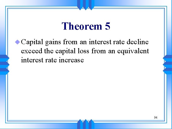 Theorem 5 u Capital gains from an interest rate decline exceed the capital loss