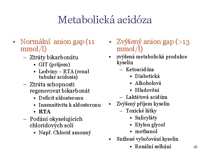 Metabolická acidóza • Normální anion gap (11 mmol/l) – Ztráty bikarbonátu • Zvýšený anion