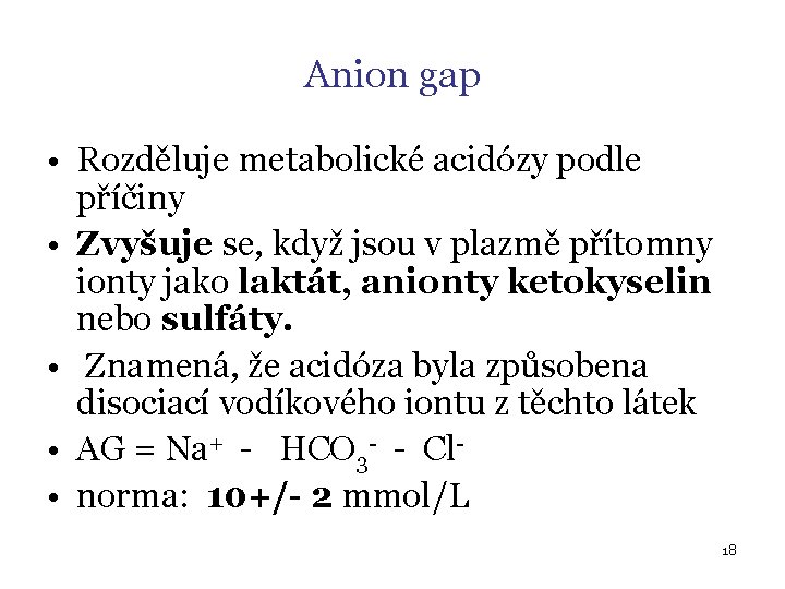 Anion gap • Rozděluje metabolické acidózy podle příčiny • Zvyšuje se, když jsou v