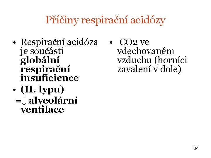 Příčiny respirační acidózy • Respirační acidóza je součástí globální respirační insuficience • (II. typu)