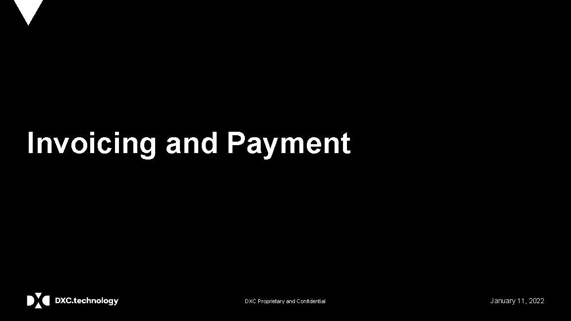 Invoicing and Payment DXC Proprietary and Confidential January 11, 2022 