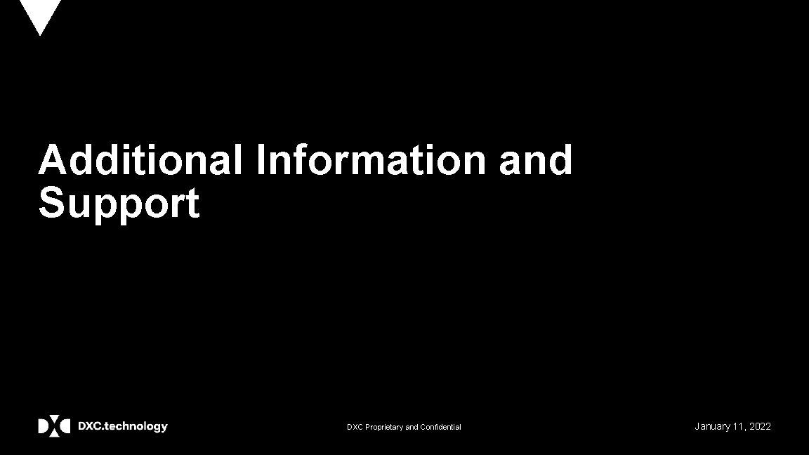 Additional Information and Support DXC Proprietary and Confidential January 11, 2022 
