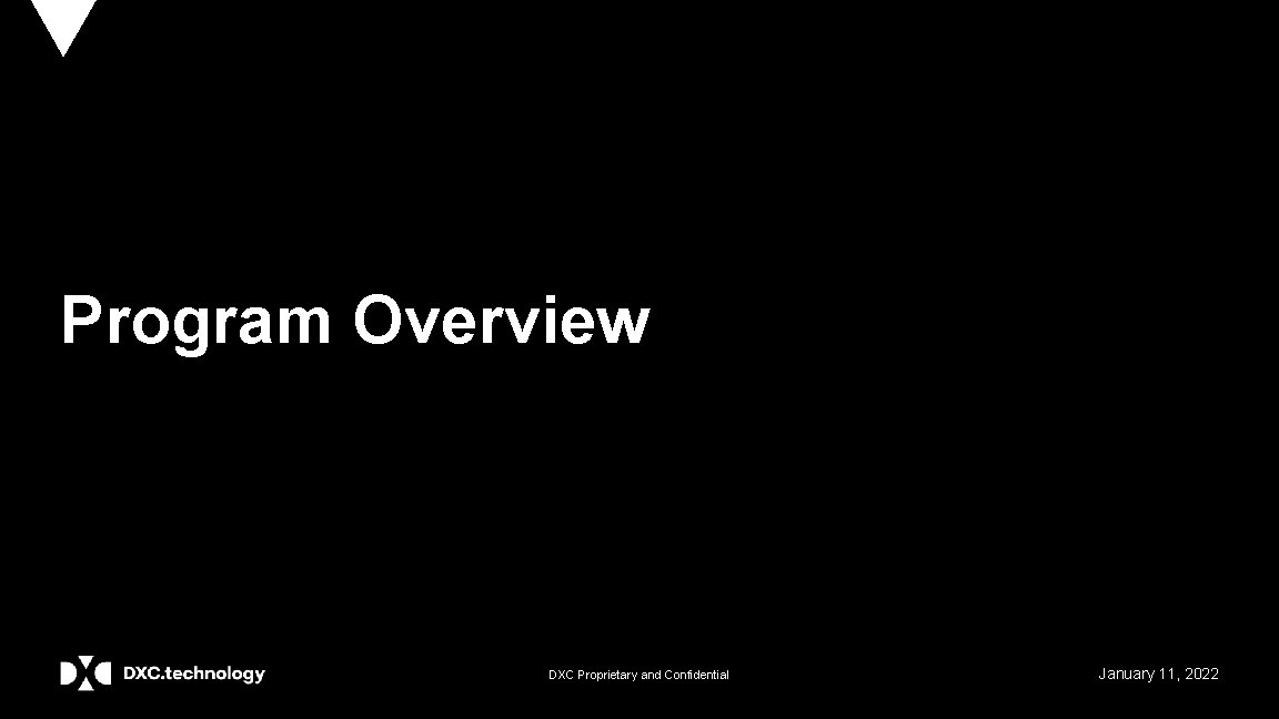 Program Overview DXC Proprietary and Confidential January 11, 2022 
