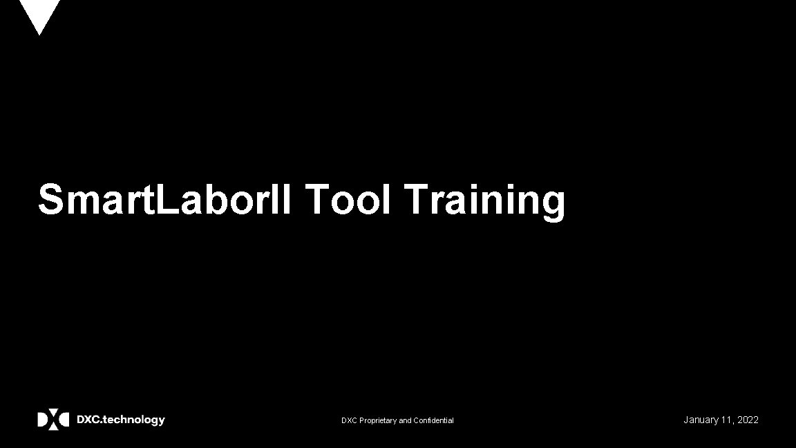 Smart. Labor. II Tool Training DXC Proprietary and Confidential January 11, 2022 