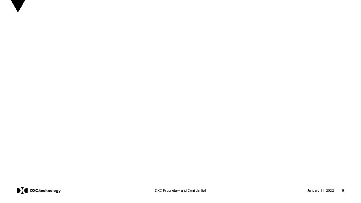 DXC Proprietary and Confidential January 11, 2022 9 