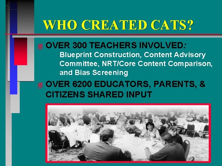 WHO CREATED CATS? 4 OVER 300 TEACHERS INVOLVED: Blueprint Construction, Content Advisory Committee, NRT/Core