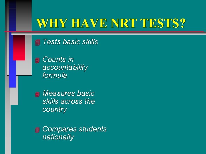 WHY HAVE NRT TESTS? 4 Tests basic skills 4 Counts in accountability formula 4
