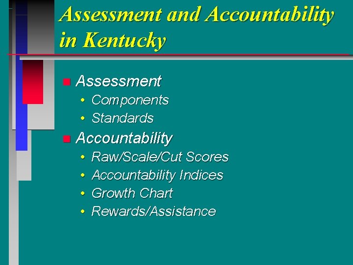 Assessment and Accountability in Kentucky n Assessment • Components • Standards n Accountability •