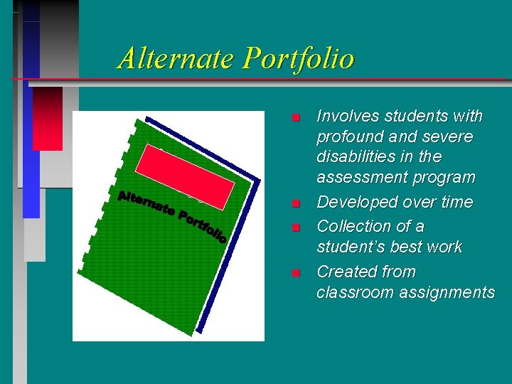 Alternate Portfolio n n Involves students with profound and severe disabilities in the assessment