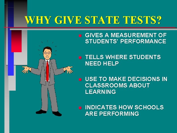 WHY GIVE STATE TESTS? n GIVES A MEASUREMENT OF STUDENTS’ PERFORMANCE n TELLS WHERE