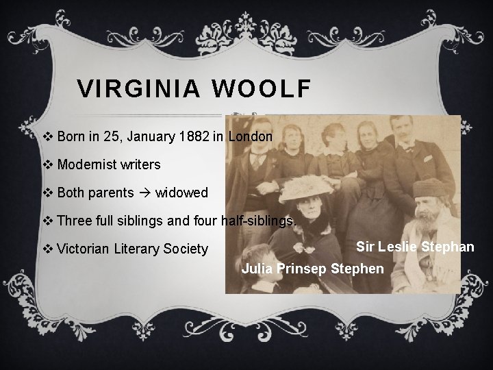 VIRGINIA WOOLF v Born in 25, January 1882 in London v Modernist writers v