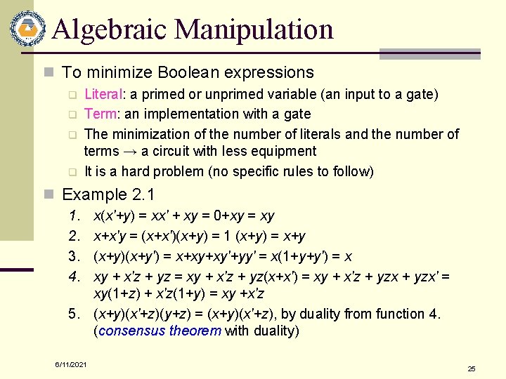 Algebraic Manipulation n To minimize Boolean expressions q q Literal: a primed or unprimed