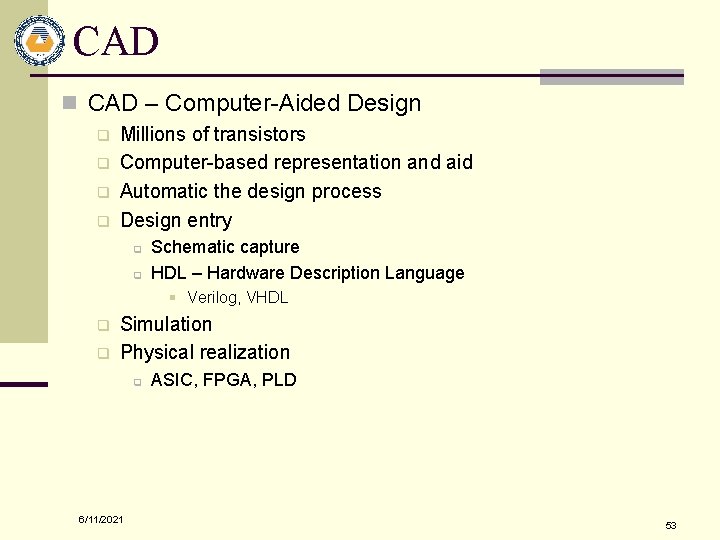 CAD n CAD – Computer-Aided Design q q Millions of transistors Computer-based representation and