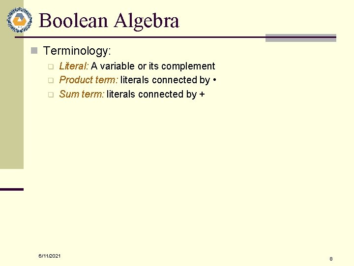 Boolean Algebra n Terminology: q q q Literal: A variable or its complement Product