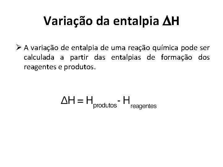 Variação da entalpia H Ø A variação de entalpia de uma reação química pode