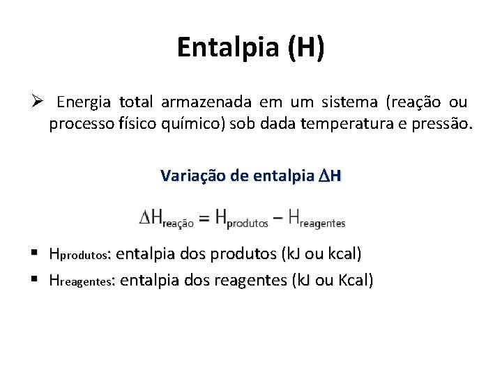 Entalpia (H) Ø Energia total armazenada em um sistema (reação ou processo físico químico)