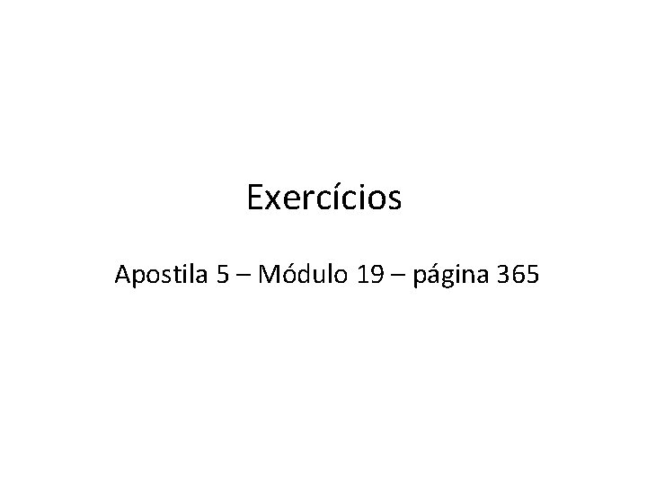 Exercícios Apostila 5 – Módulo 19 – página 365 