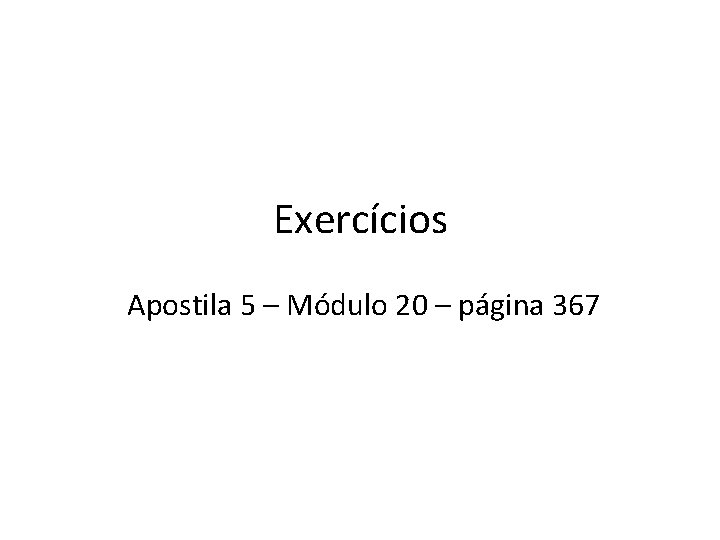 Exercícios Apostila 5 – Módulo 20 – página 367 
