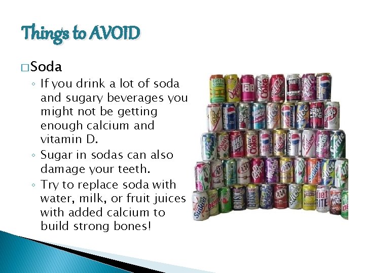 Things to AVOID � Soda ◦ If you drink a lot of soda and