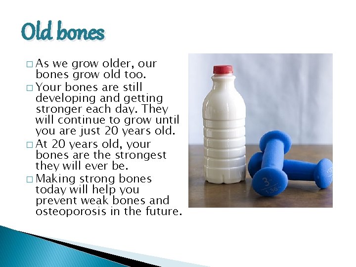 Old bones � As we grow older, our bones grow old too. � Your