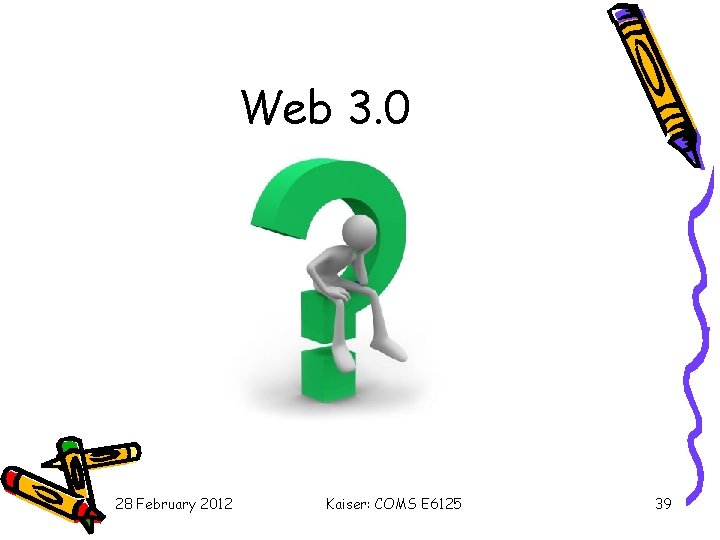 Web 3. 0 28 February 2012 Kaiser: COMS E 6125 39 