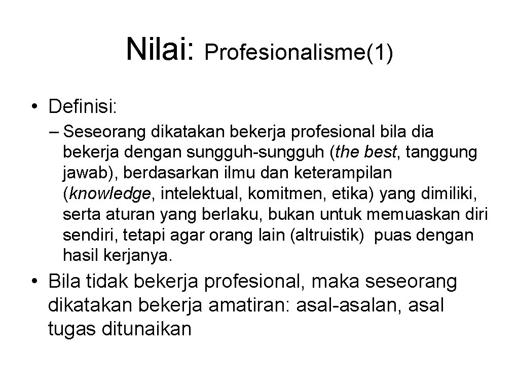 Nilai: Profesionalisme(1) • Definisi: – Seseorang dikatakan bekerja profesional bila dia bekerja dengan sungguh-sungguh