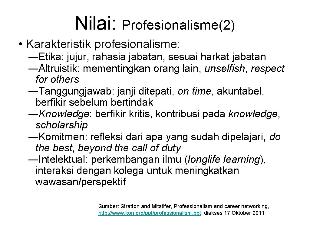 Nilai: Profesionalisme(2) • Karakteristik profesionalisme: ―Etika: jujur, rahasia jabatan, sesuai harkat jabatan ―Altruistik: mementingkan