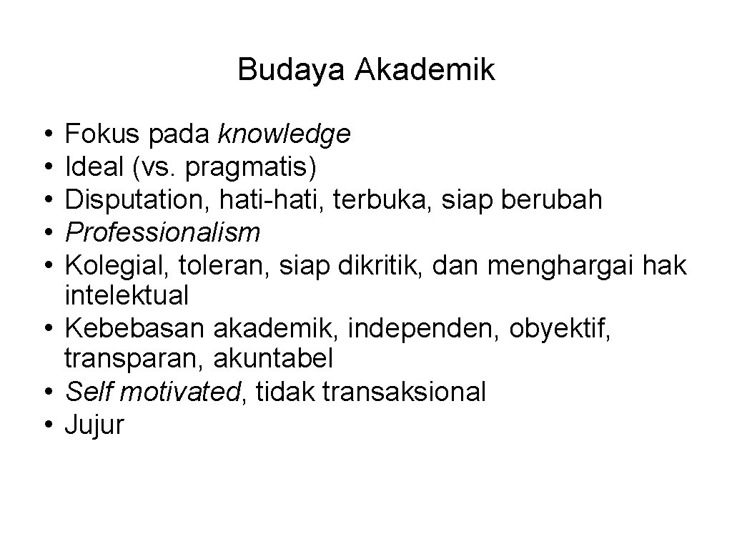 Budaya Akademik • • • Fokus pada knowledge Ideal (vs. pragmatis) Disputation, hati-hati, terbuka,