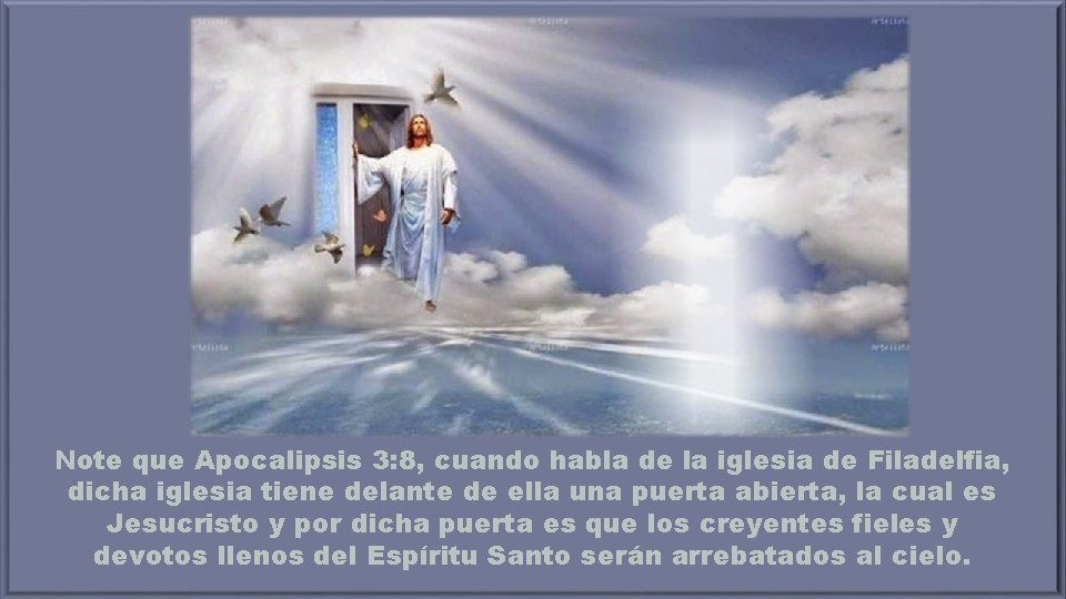 Note que Apocalipsis 3: 8, cuando habla de la iglesia de Filadelfia, dicha iglesia