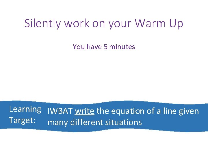 Silently work on your Warm Up You have 5 minutes Learning IWBAT write the