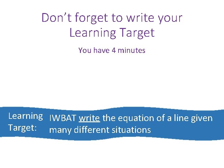 Don’t forget to write your Learning Target You have 4 minutes Learning IWBAT write