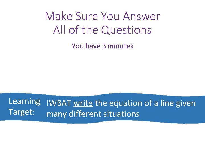 Make Sure You Answer All of the Questions You have 3 minutes Learning IWBAT