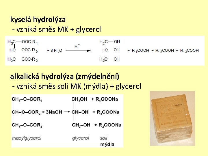 kyselá hydrolýza - vzniká směs MK + glycerol alkalická hydrolýza (zmýdelnění) - vzniká směs