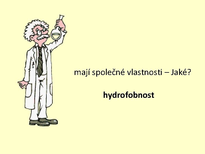 mají společné vlastnosti – Jaké? hydrofobnost 