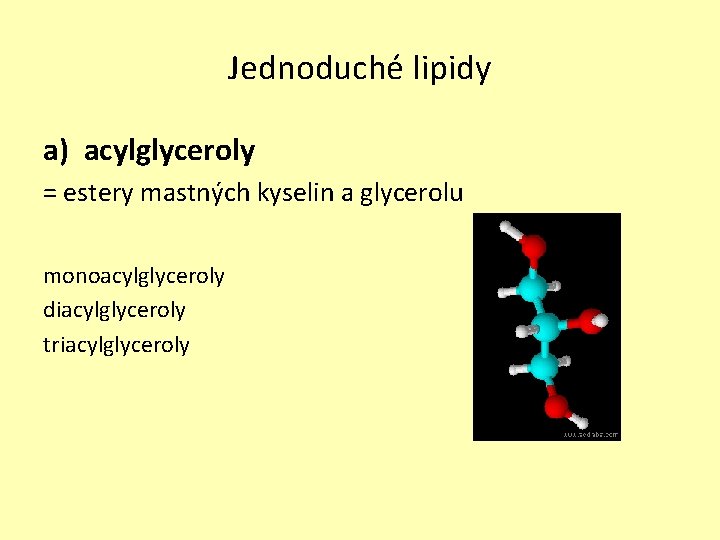 Jednoduché lipidy a) acylglyceroly = estery mastných kyselin a glycerolu monoacylglyceroly diacylglyceroly triacylglyceroly 