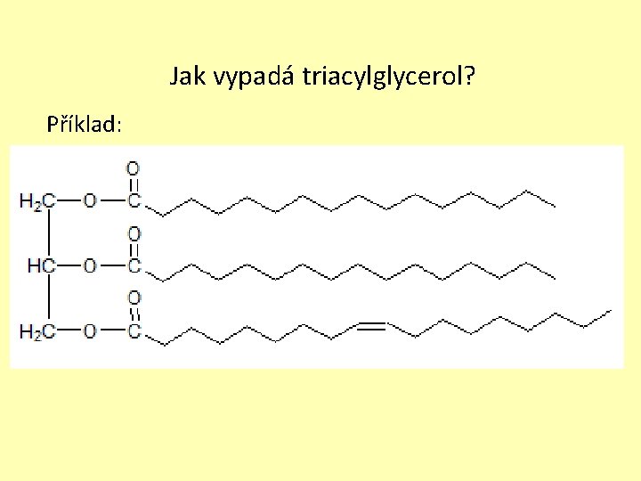 Jak vypadá triacylglycerol? Příklad: 