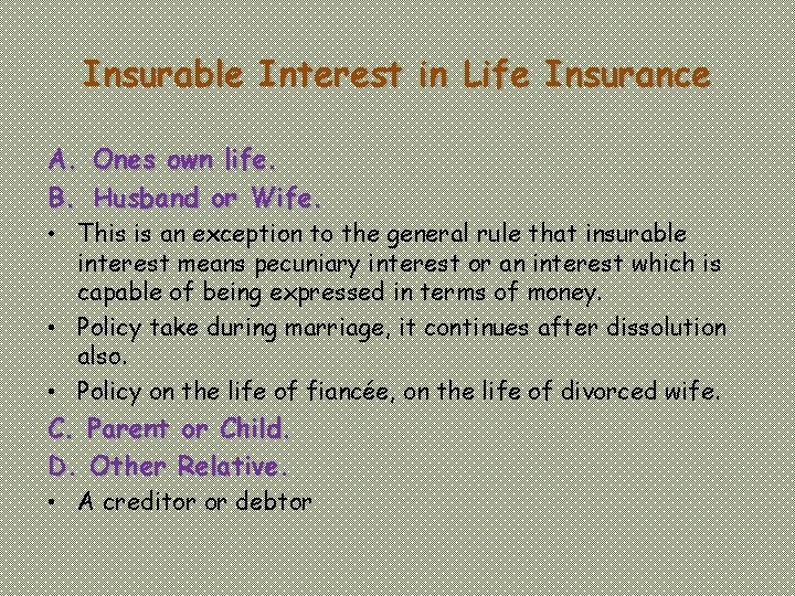 Insurable Interest in Life Insurance A. Ones own life. B. Husband or Wife. •