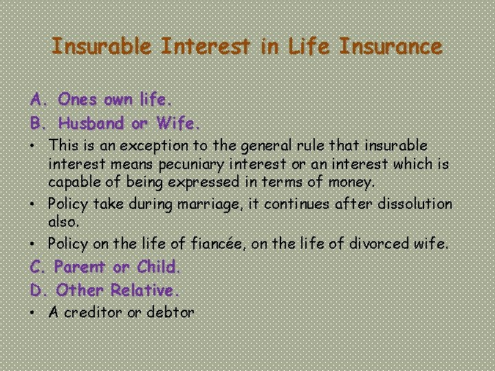 Insurable Interest in Life Insurance A. Ones own life. B. Husband or Wife. •