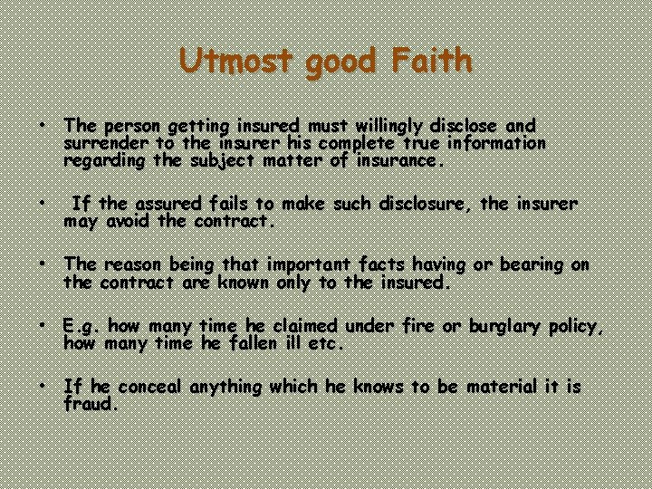 Utmost good Faith • The person getting insured must willingly disclose and surrender to