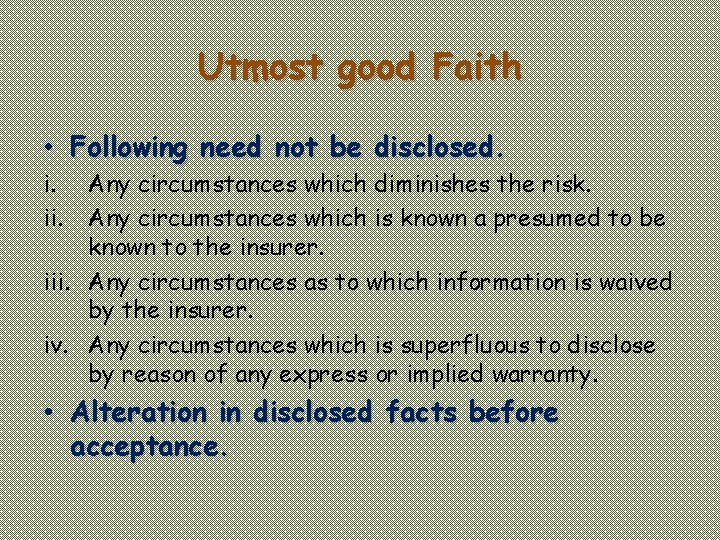 Utmost good Faith • Following need not be disclosed. i. ii. Any circumstances which