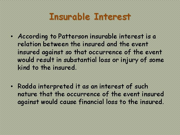 Insurable Interest • According to Patterson insurable interest is a relation between the insured