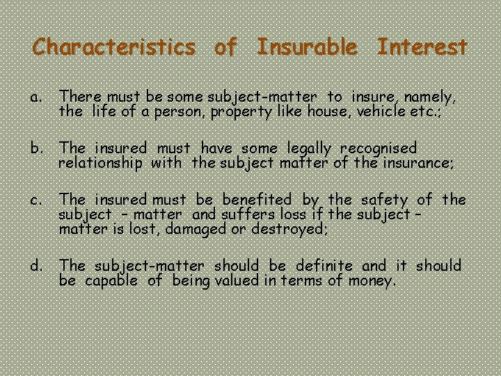 Characteristics of Insurable Interest a. There must be some subject-matter to insure, namely, the