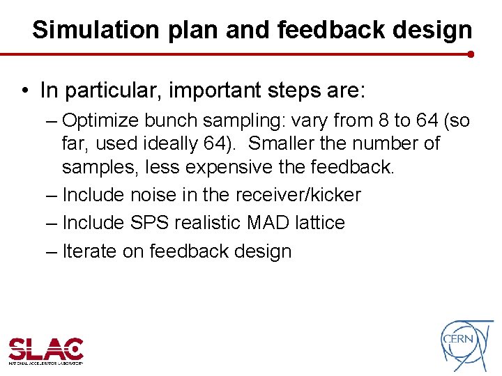 Simulation plan and feedback design • In particular, important steps are: – Optimize bunch Simulation plan and feedback design • In particular, important steps are: – Optimize bunch