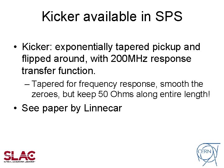 Kicker available in SPS • Kicker: exponentially tapered pickup and flipped around, with 200 Kicker available in SPS • Kicker: exponentially tapered pickup and flipped around, with 200