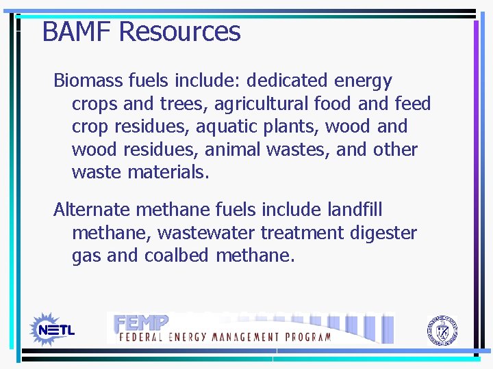 BAMF Resources Biomass fuels include: dedicated energy crops and trees, agricultural food and feed