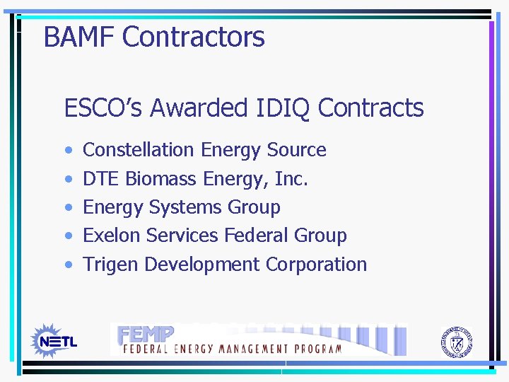 BAMF Contractors ESCO’s Awarded IDIQ Contracts • • • Constellation Energy Source DTE Biomass